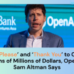 Saying Please and Thank You to ChatGPT Costs Tens of Millions of Dollars OpenAI CEO Sam Altman Says